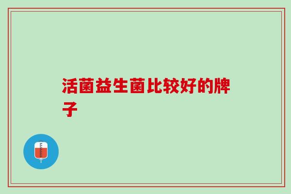 活菌益生菌比较好的牌子