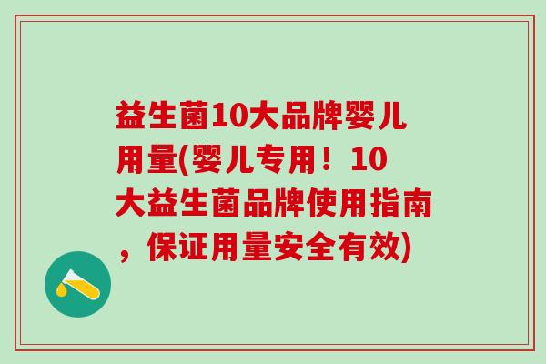 益生菌10大品牌婴儿用量(婴儿专用!10大益生菌品牌使用指南,保证用量安全有效) 益生菌10大品牌婴儿用量(婴儿专用!10大益生菌品牌使用指南,保证用量安全有效)