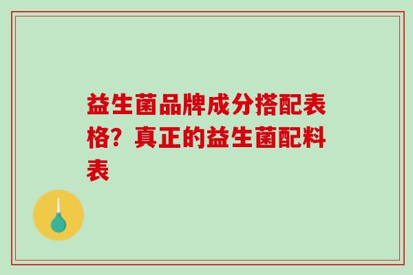 益生菌品牌成分搭配表格？真正的益生菌配料表
