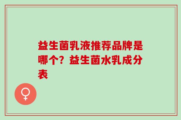 益生菌乳液推荐品牌是哪个？益生菌水乳成分表