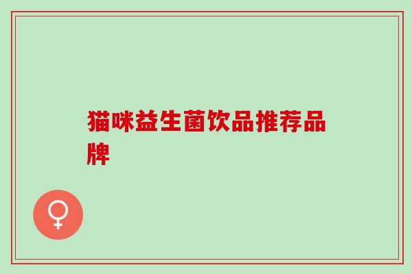 猫咪益生菌饮品推荐品牌
