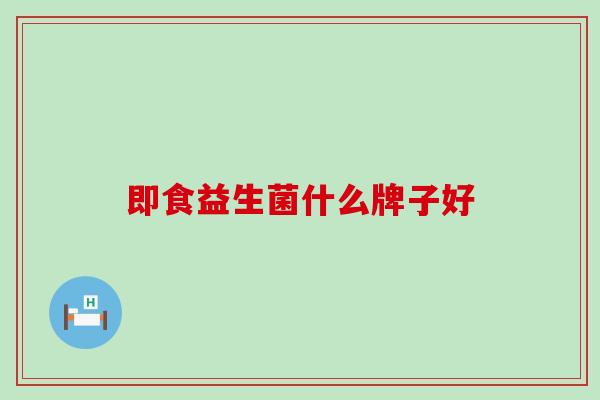即食益生菌什么牌子好