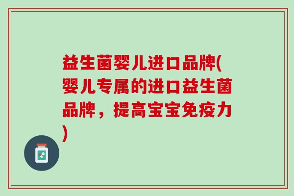 益生菌婴儿进口品牌(婴儿专属的进口益生菌品牌，提高宝宝免疫力)