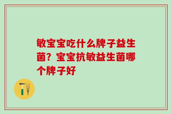 敏宝宝吃什么牌子益生菌？宝宝抗敏益生菌哪个牌子好