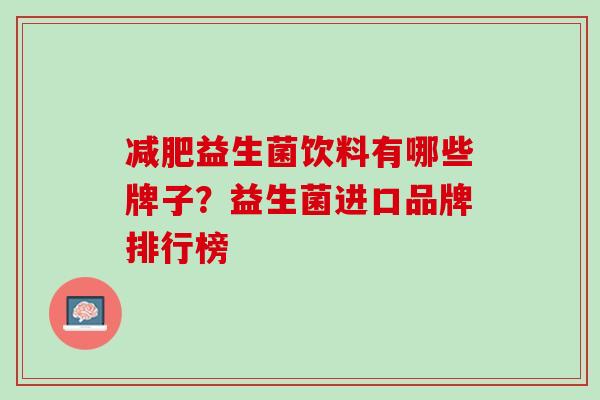 减肥益生菌饮料有哪些牌子？益生菌进口品牌排行榜