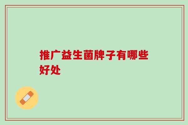 推广益生菌牌子有哪些好处