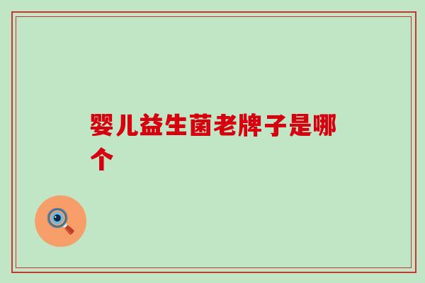 婴儿益生菌老牌子是哪个