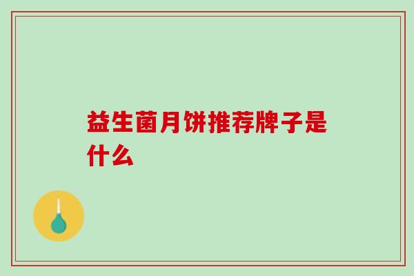 益生菌月饼推荐牌子是什么