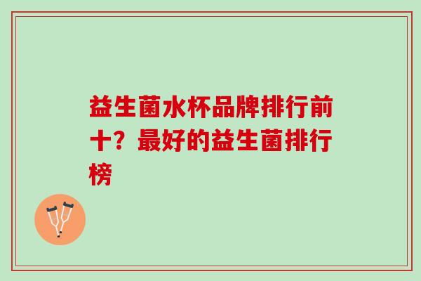 益生菌水杯品牌排行前十？最好的益生菌排行榜