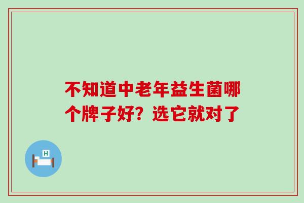 不知道中老年益生菌哪个牌子好?选它就对了 不知道中老年益生菌哪个牌子好?选它就对了