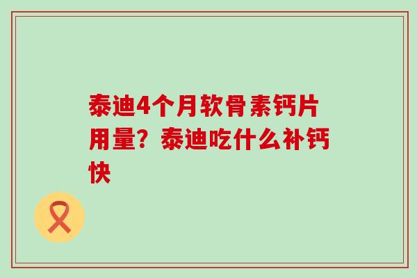 泰迪4个月软骨素钙片用量？泰迪吃什么补钙快
