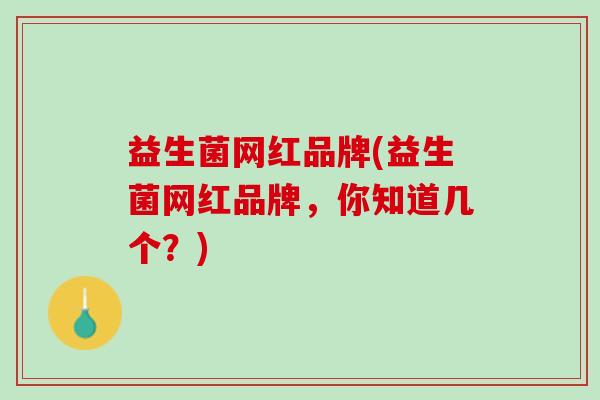 益生菌网红品牌(益生菌网红品牌，你知道几个？)