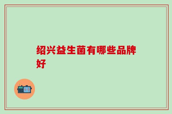 绍兴益生菌有哪些品牌好