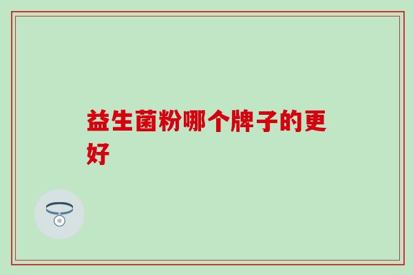 益生菌粉哪个牌子的更好