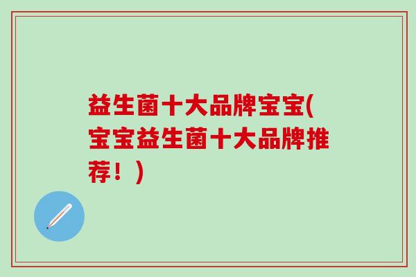 益生菌十大品牌宝宝(宝宝益生菌十大品牌推荐！)