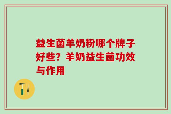 益生菌羊奶粉哪个牌子好些？羊奶益生菌功效与作用