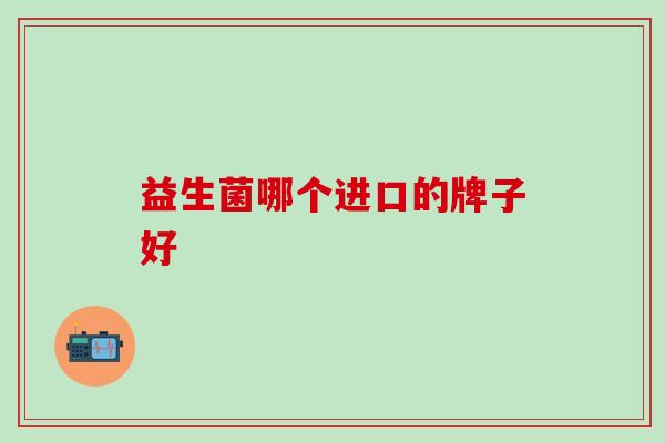 益生菌哪个进口的牌子好