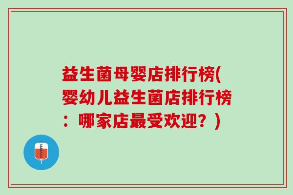 益生菌母婴店排行榜(婴幼儿益生菌店排行榜：哪家店最受欢迎？)