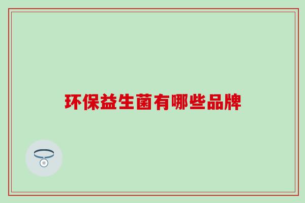 环保益生菌有哪些品牌