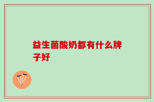 益生菌酸奶都有什么牌子好