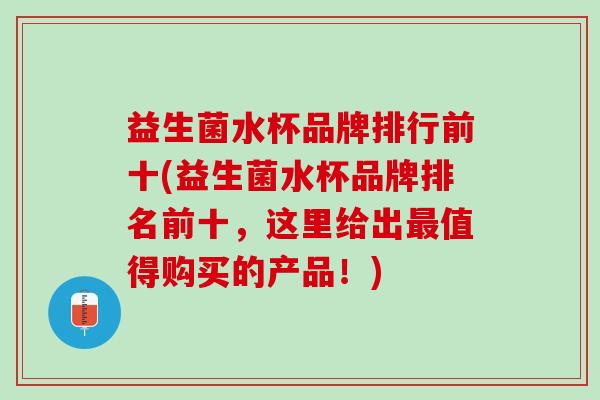 益生菌水杯品牌排行前十(益生菌水杯品牌排名前十，这里给出最值得购买的产品！)