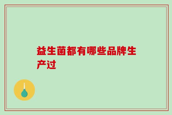 益生菌都有哪些品牌生产过