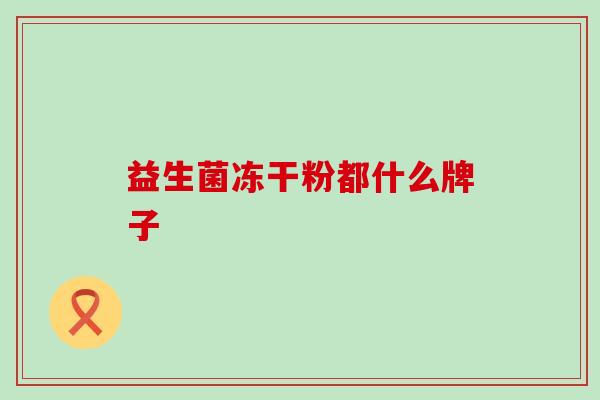 益生菌冻干粉都什么牌子
