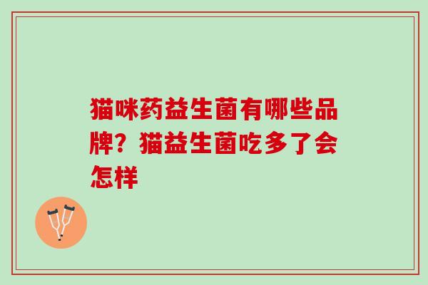 猫咪药益生菌有哪些品牌？猫益生菌吃多了会怎样