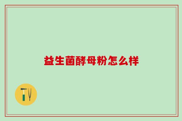 益生菌酵母粉怎么样