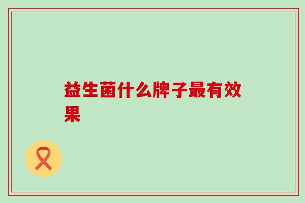 益生菌什么牌子最有效果
