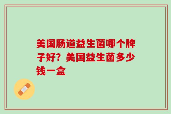 美国肠道益生菌哪个牌子好？美国益生菌多少钱一盒