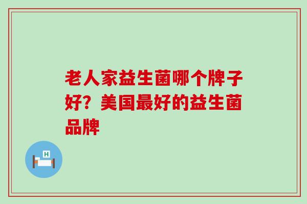 老人家益生菌哪个牌子好？美国最好的益生菌品牌