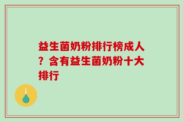益生菌奶粉排行榜成人？含有益生菌奶粉十大排行
