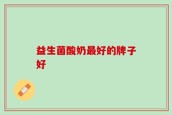 益生菌酸奶最好的牌子好