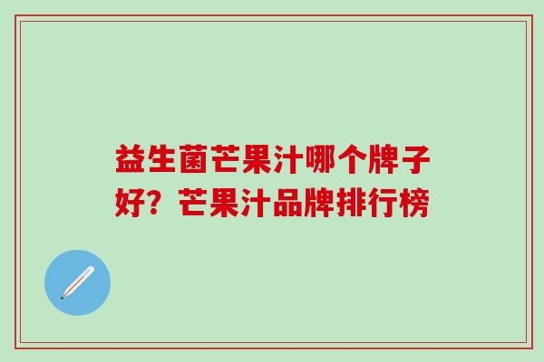 益生菌芒果汁哪个牌子好？芒果汁品牌排行榜