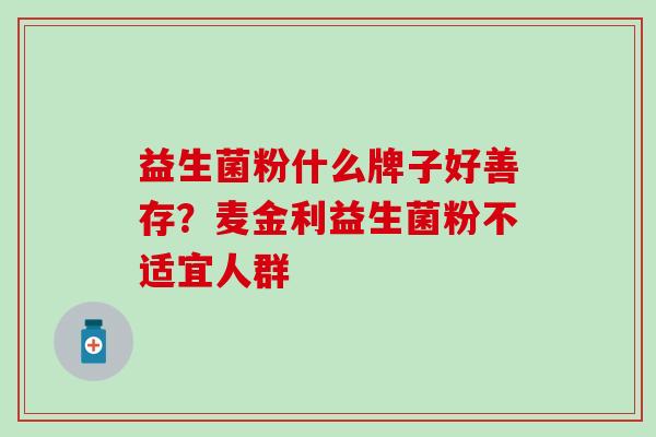 益生菌粉什么牌子好善存？麦金利益生菌粉不适宜人群