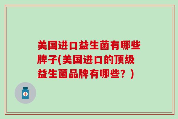 美国进口益生菌有哪些牌子(美国进口的顶级益生菌品牌有哪些？)