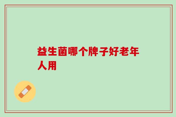 益生菌哪个牌子好老年人用