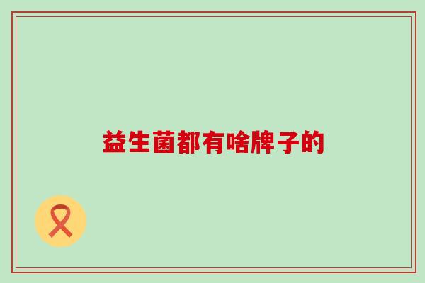 益生菌都有啥牌子的