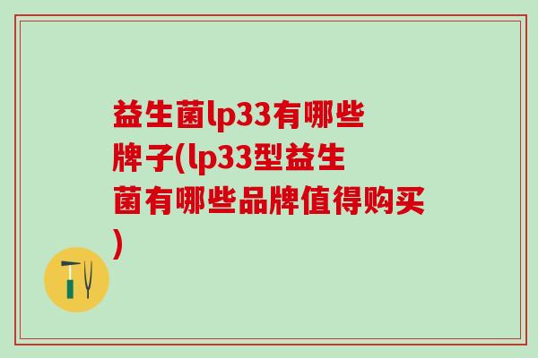 益生菌lp33有哪些牌子(lp33型益生菌有哪些品牌值得购买)