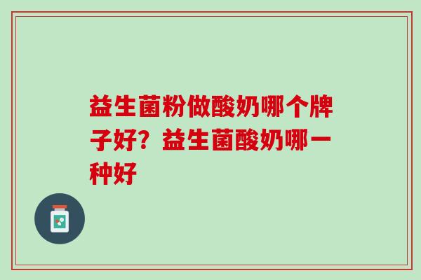 益生菌粉做酸奶哪个牌子好？益生菌酸奶哪一种好