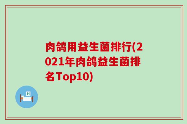 肉鸽用益生菌排行(2021年肉鸽益生菌排名Top10)