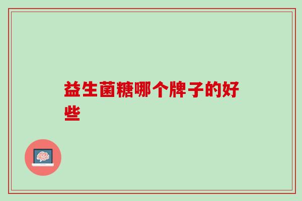 益生菌糖哪个牌子的好些