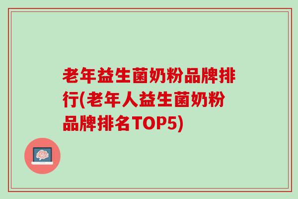 老年益生菌奶粉品牌排行(老年人益生菌奶粉品牌排名TOP5)