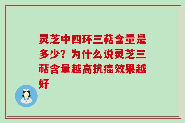 灵芝中四环三萜含量是多少？为什么说灵芝三萜含量越高抗癌效果越好