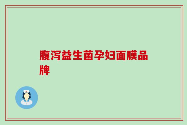 腹泻益生菌孕妇面膜品牌