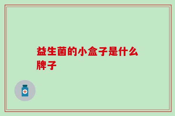 益生菌的小盒子是什么牌子