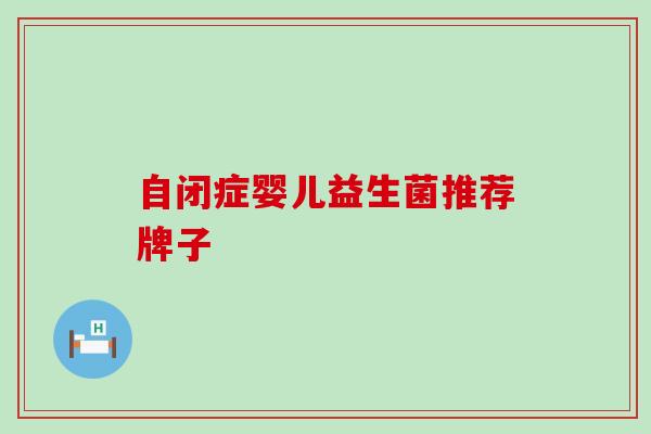 自闭症婴儿益生菌推荐牌子