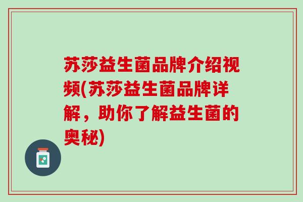 苏莎益生菌品牌介绍视频(苏莎益生菌品牌详解，助你了解益生菌的奥秘)