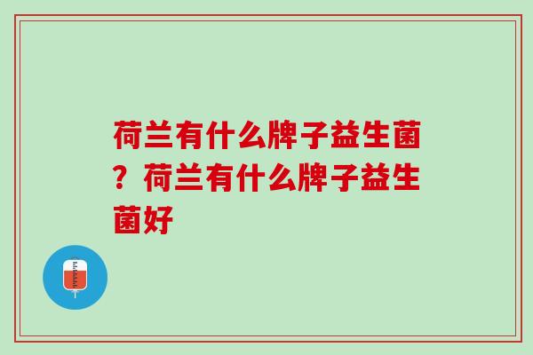 荷兰有什么牌子益生菌？荷兰有什么牌子益生菌好